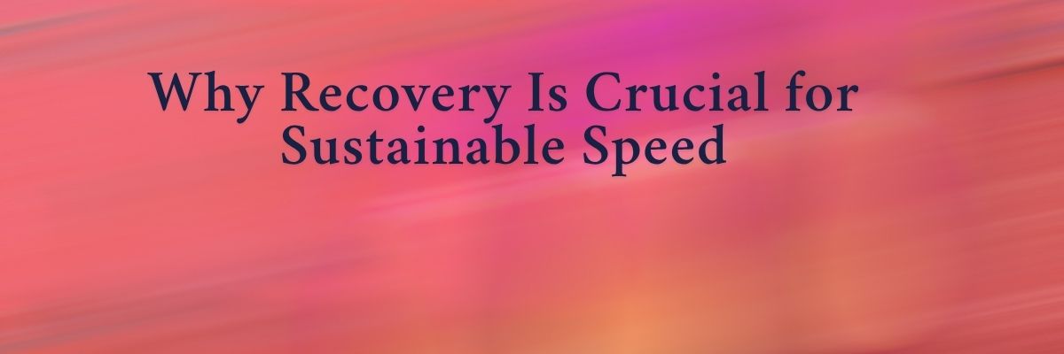 Why Recovery Is Crucial for Sustainable Speed